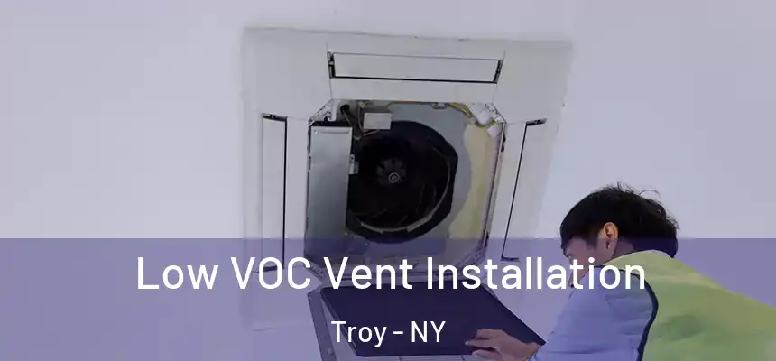  Low VOC Vent Installation Troy - NY