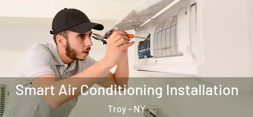 Smart Air Conditioning Installation Troy - NY